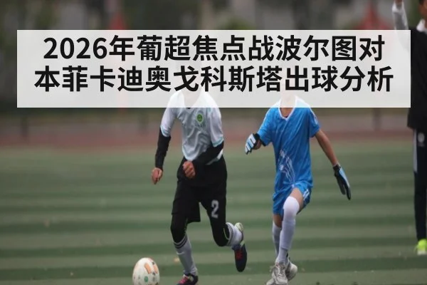 2026年葡超焦点战波尔图对本菲卡迪奥戈科斯塔出球分析